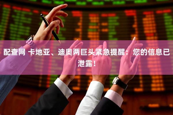 配查网 卡地亚、迪奥两巨头紧急提醒：您的信息已泄露！