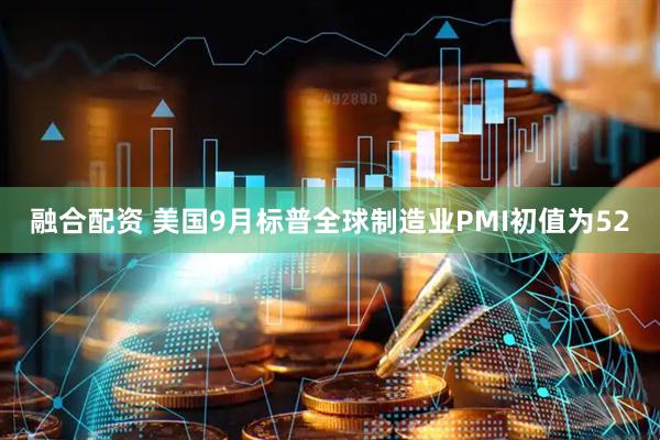 融合配资 美国9月标普全球制造业PMI初值为52